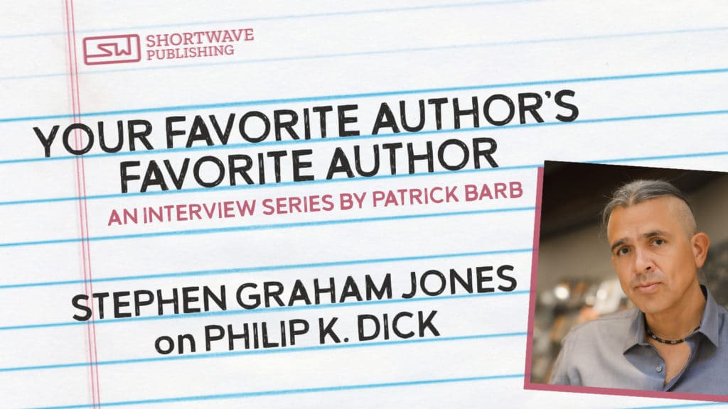 Your Favorite Author's Favorite Author: Stephen Graham Jones on Philip K. Dick