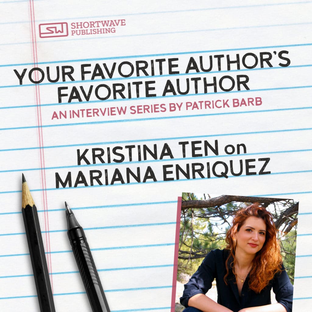 Your Favorite Author's Favorite Author: Kristina Ten on Mariana Enriquez