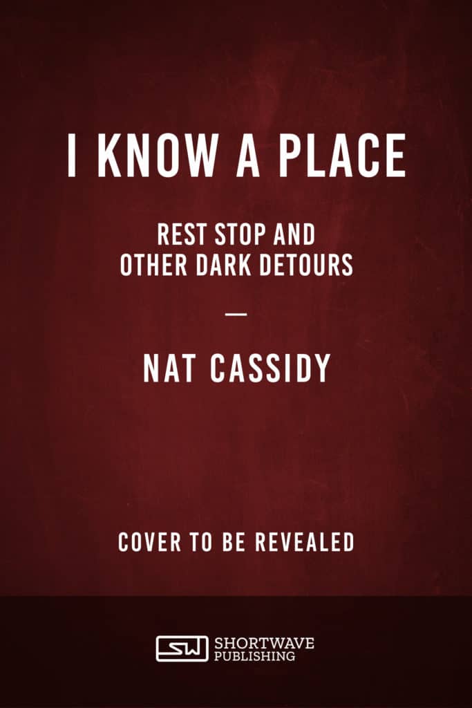 I Know A Place: Rest Stop and Other Dark Detours - Nat Cassidy